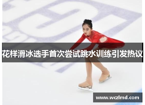 花样滑冰选手首次尝试跳水训练引发热议